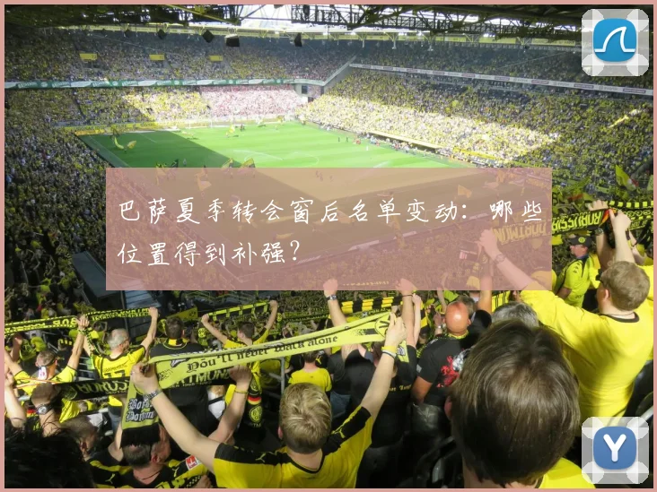 巴萨夏季转会窗后名单变动:哪些位置得到补强?