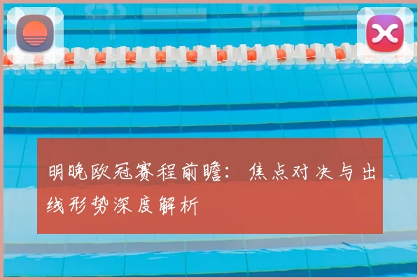明晚欧冠赛程前瞻：焦点对决与出线形势深度解析