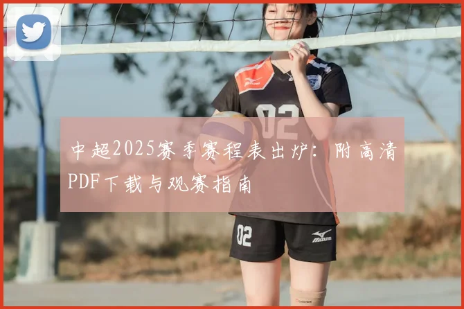 中超2025赛季赛程表出炉:附高清PDF下载与观赛指南
