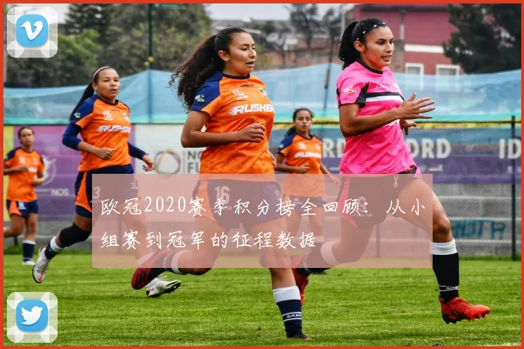 欧冠2020赛季积分榜全回顾：从小组赛到冠军的征程数据