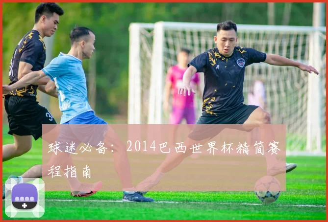 球迷必备：2014巴西世界杯精简赛程指南