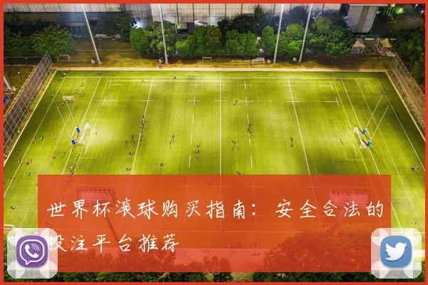 世界杯滚球购买指南：安全合法的投注平台推荐