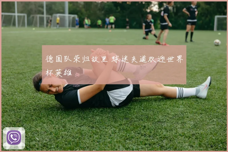 德国队荣归故里 球迷夹道欢迎世界杯英雄